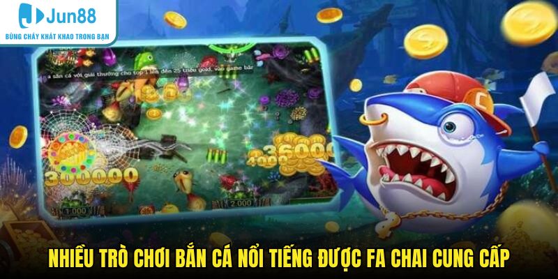 Nhiều trò chơi bắn cá nổi tiếng được Fa Chai cung cấp