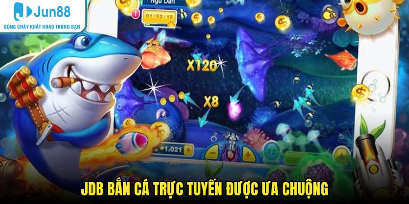 JDB bắn cá trực tuyến được ưa chuộng