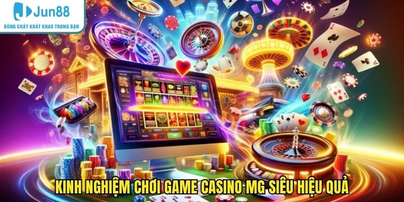 Kinh nghiệm chơi game casino MG siêu hiệu quả