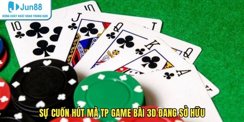 Sự cuốn hút mà TP game bài 3D đang sở hữu