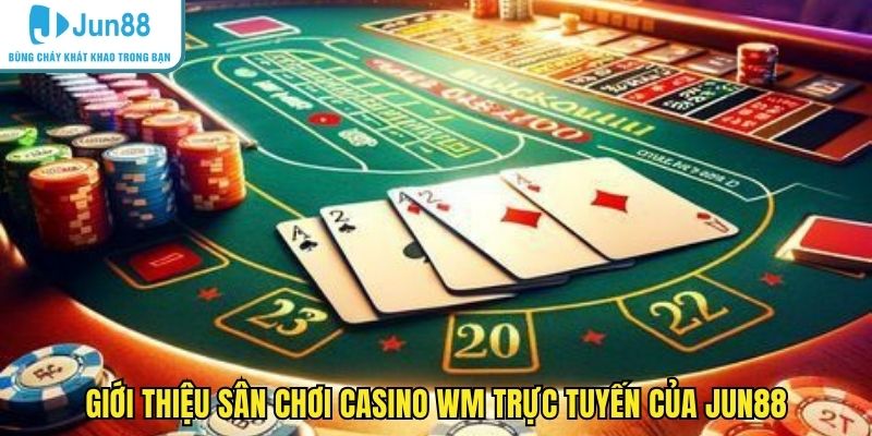 Giới thiệu sân chơi casino WM trực tuyến của JUN88