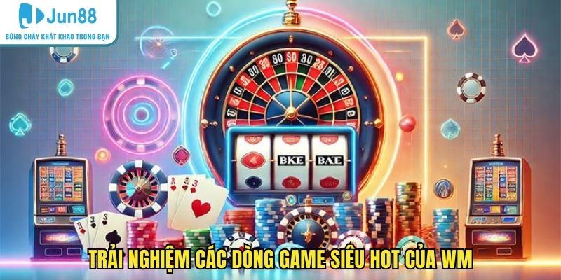 Trải nghiệm các dòng game siêu hot của WM