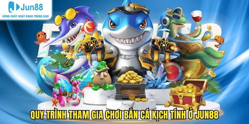 Quy trình tham gia chơi bắn cá kịch tính ở JUN88