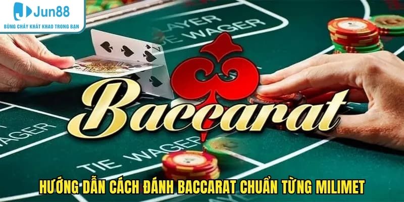 Hướng dẫn cách đánh Baccarat chuẩn từng milimet