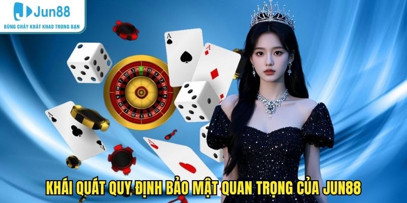 Khái quát quy định bảo mật quan trọng của JUN88