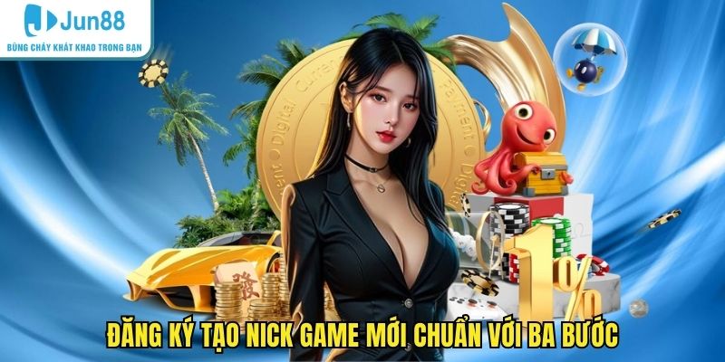Đăng ký tạo nick game mới chuẩn với ba bước 