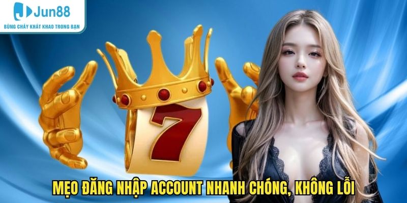Mẹo đăng nhập account nhanh chóng, không lỗi