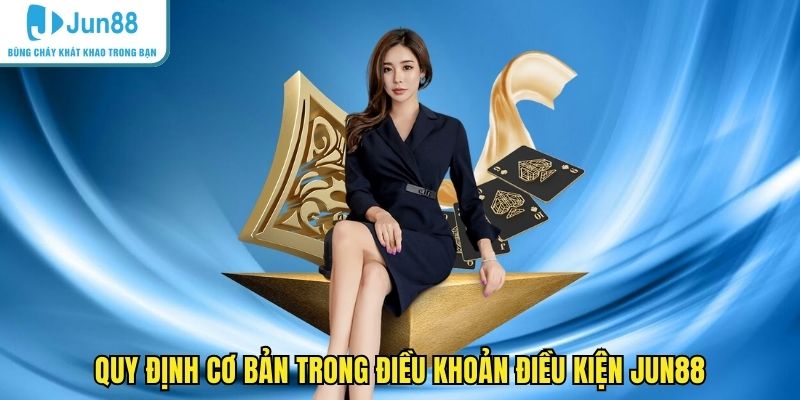 Quy định cơ bản trong điều khoản điều kiện JUN88