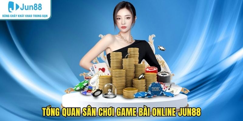 Tổng quan sân chơi game bài online JUN88