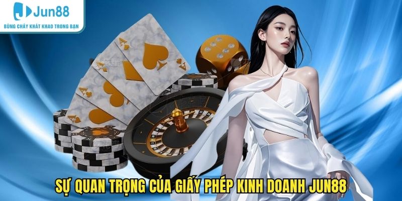 Sự quan trọng của giấy phép kinh doanh JUN88