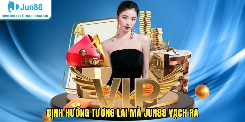 Định hướng tương lai mà JUN88 vạch ra