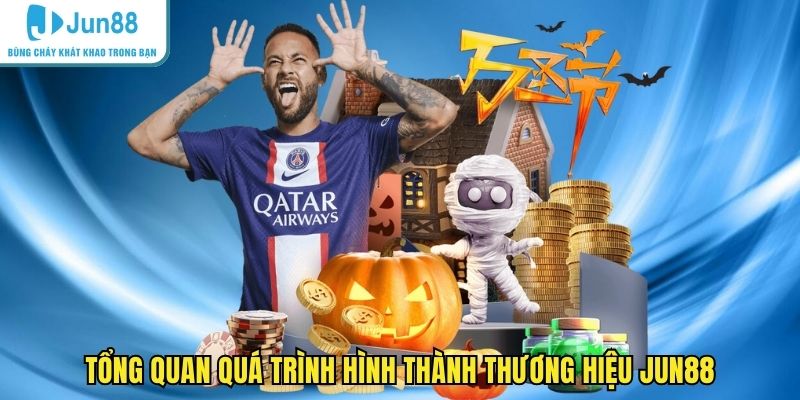 Tổng quan quá trình hình thành thương hiệu JUN88