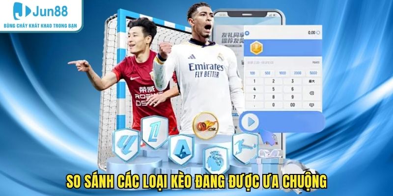 So sánh các loại kèo đang được ưa chuộng