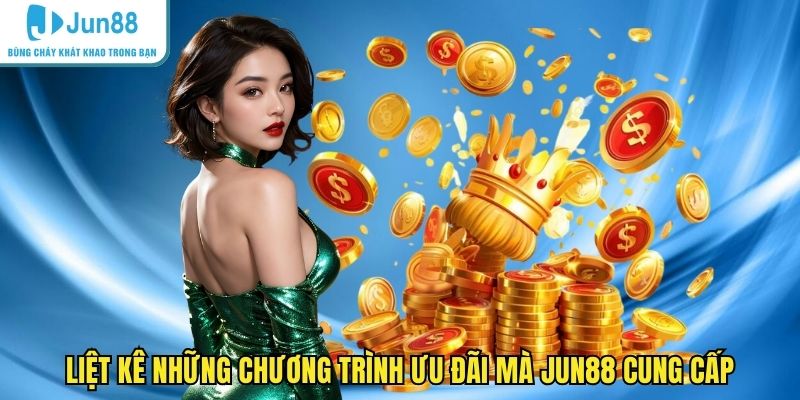Liệt kê những chương trình ưu đãi mà JUN88 cung cấp