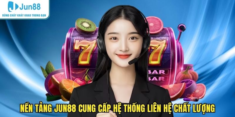 Nền tảng JUN88 cung cấp hệ thống liên hệ chất lượng