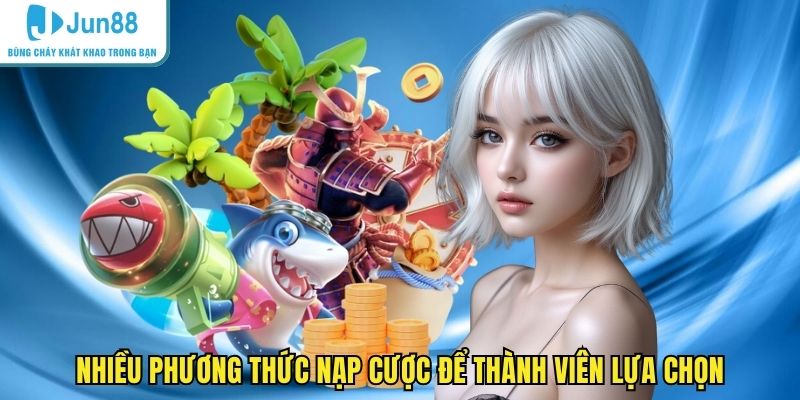 Nhiều phương thức nạp cược để thành viên lựa chọn