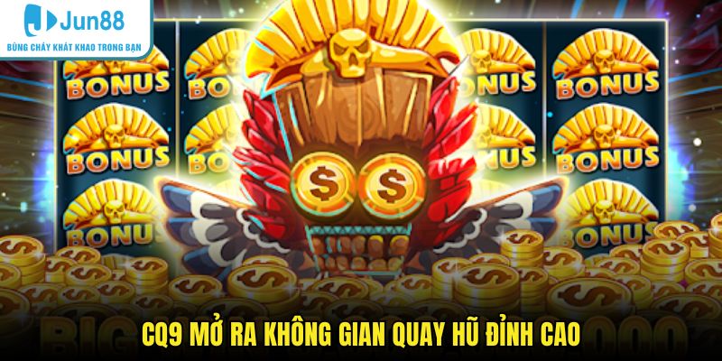 CQ9 mở ra không gian quay hũ đỉnh cao