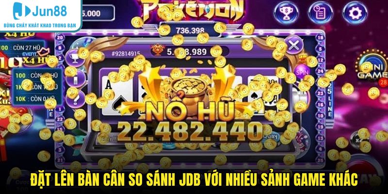 Đặt lên bàn cân so sánh JDB với nhiều sảnh game khác