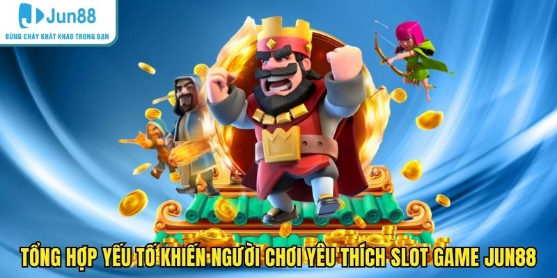 Tổng hợp yếu tố khiến người chơi yêu thích slot game JUN88