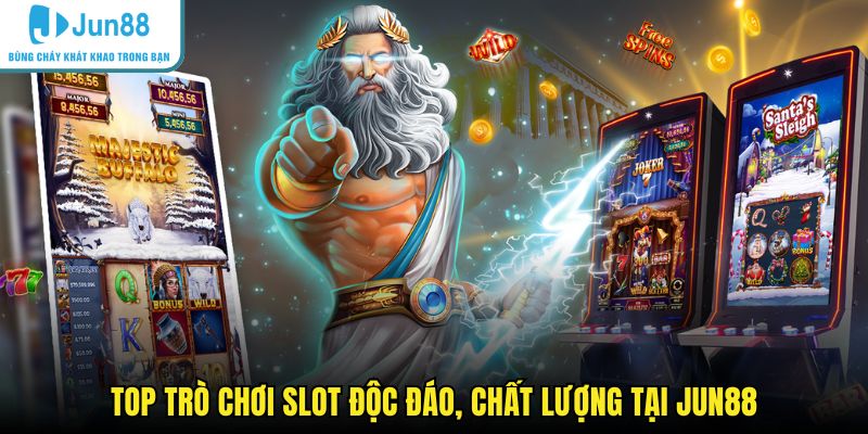 Top trò chơi slot độc đáo, chất lượng tại JUN88
