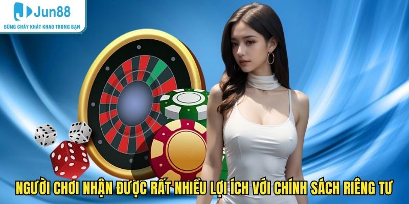 Người chơi nhận được rất nhiều lợi ích với chính sách riêng tư