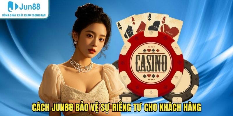 Cách JUN88 bảo vệ sự riêng tư cho khách hàng