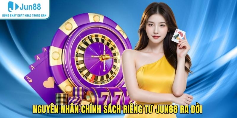 Nguyên nhân chính sách riêng tư JUN88 ra đời