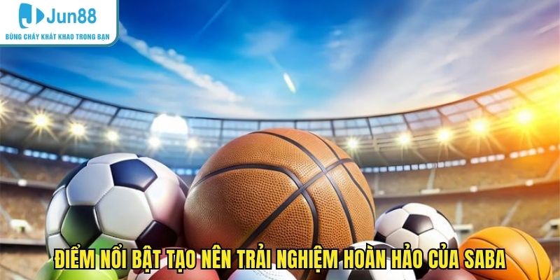 Điểm nổi bật tạo nên trải nghiệm hoàn hảo của Saba