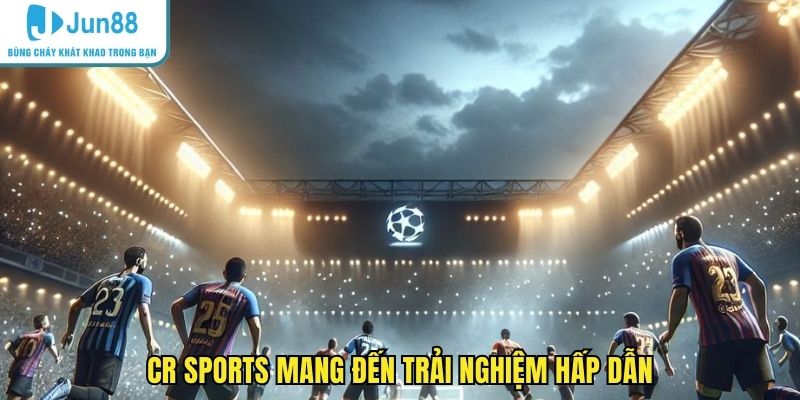 CR sports mang đến trải nghiệm hấp dẫn