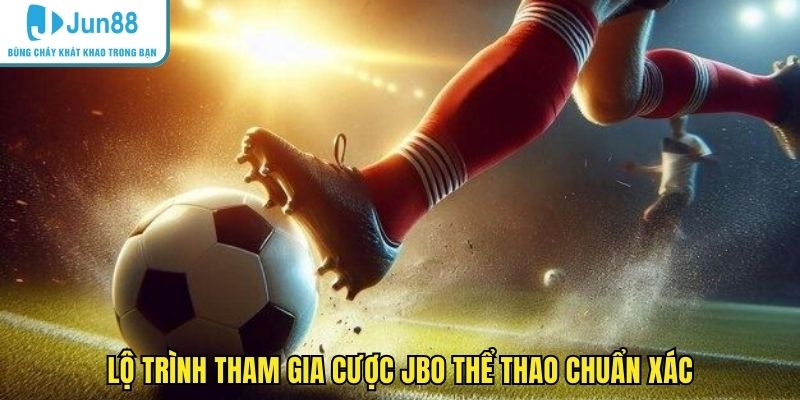 Lộ trình tham gia cược JBO thể thao chuẩn xác