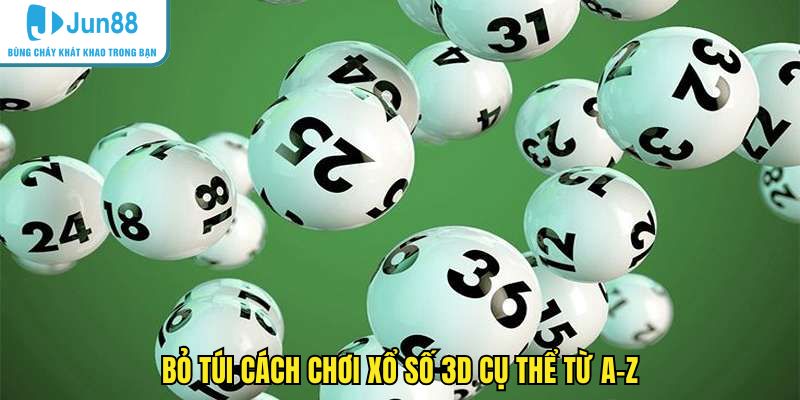 Bỏ túi cách chơi xổ số 3D cụ thể từ A-Z
