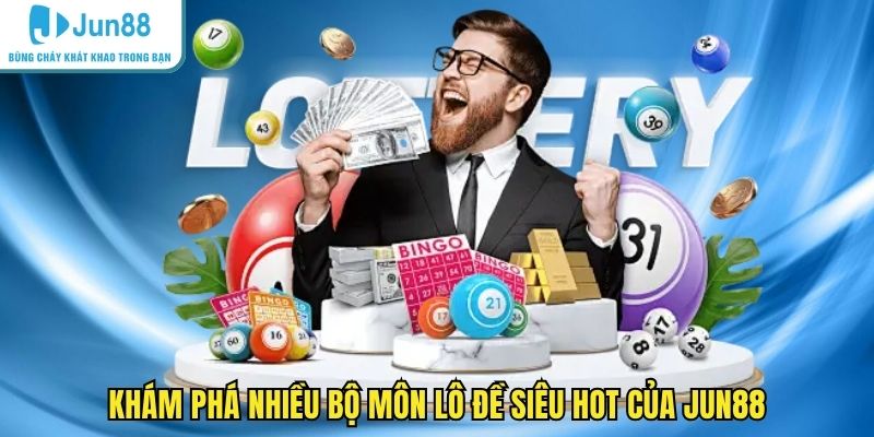 Khám phá nhiều bộ môn lô đề siêu hot của JUN88