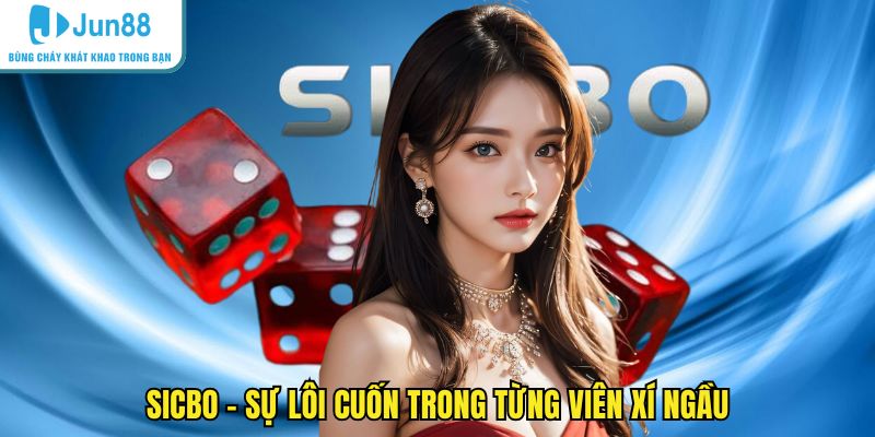 Sicbo - Sự lôi cuốn trong từng viên xí ngầu