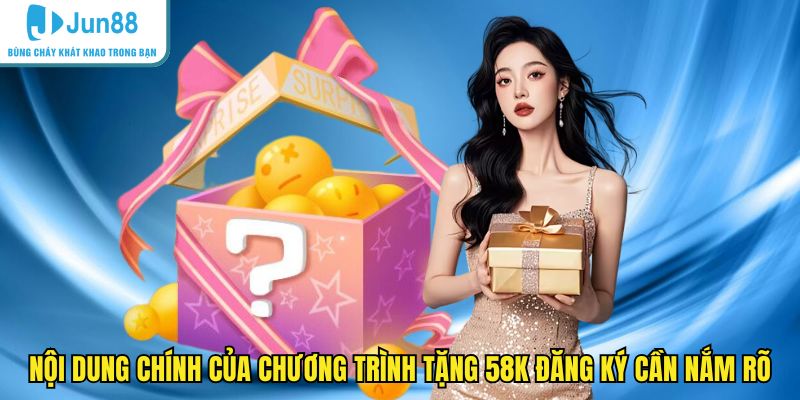 Nội dung chính của chương trình tặng 58k đăng ký cần nắm rõ