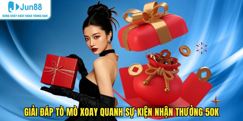 Giải đáp tò mò xoay quanh sự kiện nhận thưởng 50k