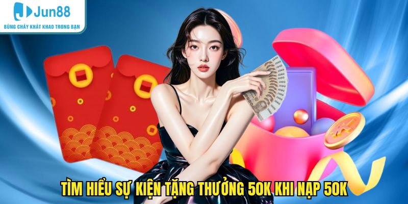 Tìm hiểu sự kiện tặng thưởng 50k khi nạp 50k