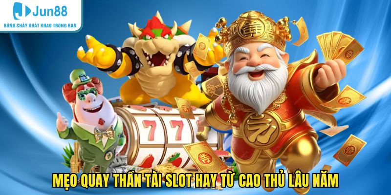 Mẹo quay thần tài slot hay từ cao thủ lâu năm